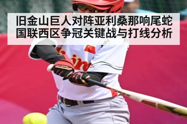 旧金山巨人对阵亚利桑那响尾蛇国联西区争冠关键战与打线分析