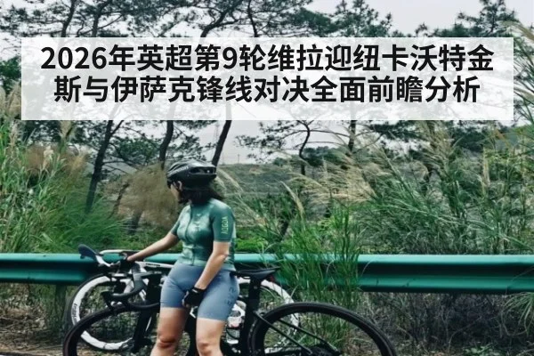 2026年英超第9轮维拉迎纽卡沃特金斯与伊萨克锋线对决全面前瞻分析