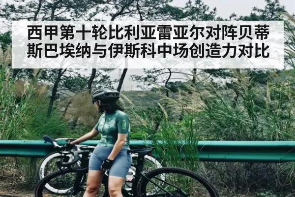 西甲第十轮比利亚雷亚尔对阵贝蒂斯巴埃纳与伊斯科中场创造力对比